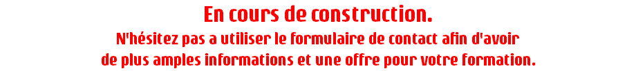 En cours de construction. N'hésitez pas a utiliser le formulaire de contact afin d'avoir de plus amples informations et une offre pour votre formation.